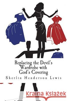 Replacing the Devil's Wardrobe with God's Covering Sherlin Henderso Kiah K. Lewis 9781718722774