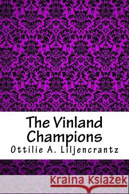 The Vinland Champions Ottilie A. Liljencrantz 9781718729193 Createspace Independent Publishing Platform