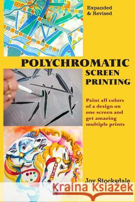 Polychromatic Screen Printing: Expanded & Revised Joy Stocksdale 9781718729698 Createspace Independent Publishing Platform