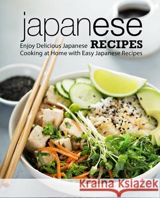 Japanese Recipes: Enjoy Delicious Japanese Cooking at Home with Easy Japanese Recipes Booksumo Press 9781718729919 Createspace Independent Publishing Platform