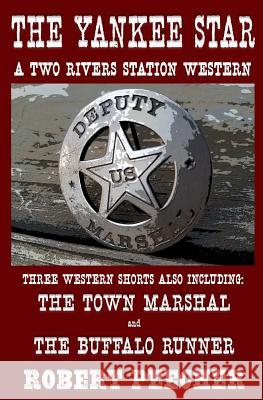 The Yankee Star: A Collection of Two Rivers Station Short Westerns Robert Peecher 9781718731745 Createspace Independent Publishing Platform