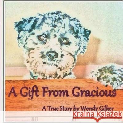 A Gift From Gracious: A True Story Gilker, Wendy 9781718734555 Createspace Independent Publishing Platform
