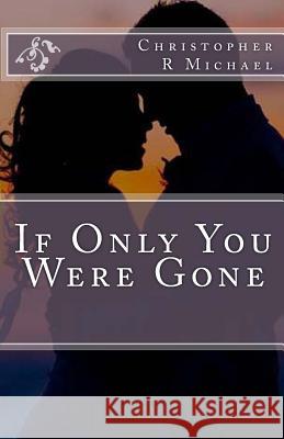 If Only You Were Gone Christopher R. Michael 9781718736566 Createspace Independent Publishing Platform