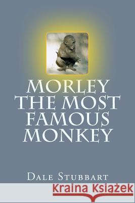 Morley The Most Famous Monkey Stubbart, Dale 9781718738195 Createspace Independent Publishing Platform