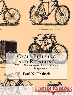 Cycle Building and Repairing: With Numerous Engravings and Diagrams Paul N. Hasluck Roger Chambers 9781718739420