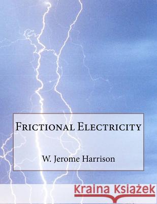 Frictional Electricity W. Jerome Harrison Roger Chambers 9781718740860 Createspace Independent Publishing Platform