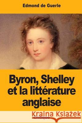 Byron, Shelley et la littérature anglaise de Guerle, Edmond 9781718743861 Createspace Independent Publishing Platform