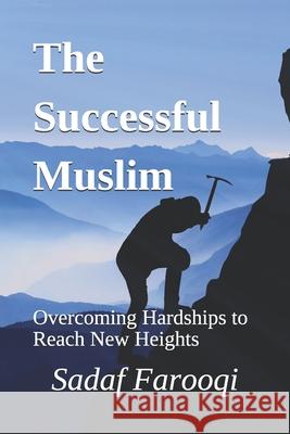 The Successful Muslim: Overcoming Hardships to Reach New Heights Sadaf Farooqi 9781718748170 Createspace Independent Publishing Platform