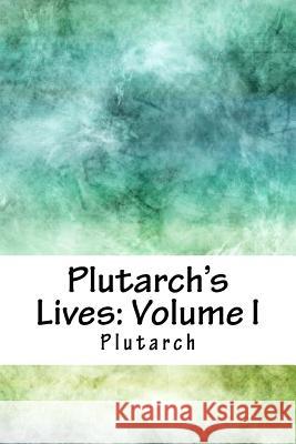 Plutarch's Lives: Volume I Plutarch 9781718748507