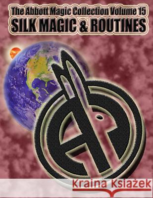 The Abbott Magic Collection Volume 15: Silk Magic & Routines Abbott's Magic Chuck Kleiber Greg Bordner 9781718750050