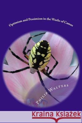 Optimism and Pessimism in the Works of Camus: An Inter-Textual Approach Philip Walters 9781718750357 Createspace Independent Publishing Platform