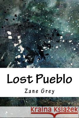 Lost Pueblo Zane Grey 9781718750654 Createspace Independent Publishing Platform