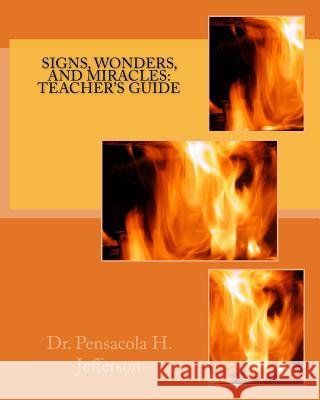 Signs, Wonders, and Miracles: Teacher's Guide Dr Pensacola Helene Jefferson 9781718751231 Createspace Independent Publishing Platform