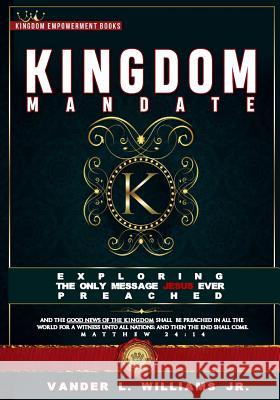 Kingdom Mandate: Exploring the Only Message Jesus Preached Vander Williams 9781718751361 Createspace Independent Publishing Platform