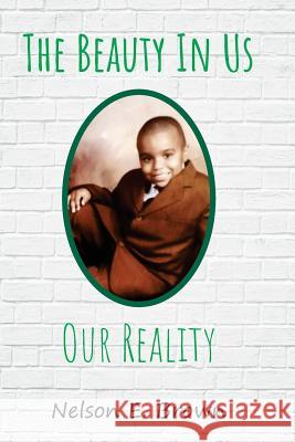 The Beauty In Us-Our Reality Brown, Nelson E. 9781718751903 Createspace Independent Publishing Platform