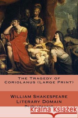 The Tragedy of Coriolanus (Large Print) Publishing, Literary Domain 9781718754782 Createspace Independent Publishing Platform