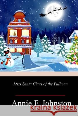 Miss Santa Claus of the Pullman Annie F. Johnston 9781718755482