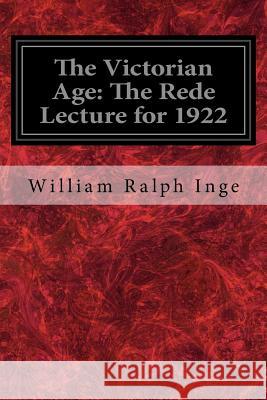 The Victorian Age: The Rede Lecture for 1922 William Ralph Inge 9781718755949