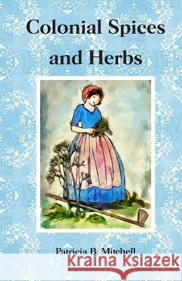 Colonial Spices and Herbs Patricia B. Mitchell 9781718756854 Createspace Independent Publishing Platform