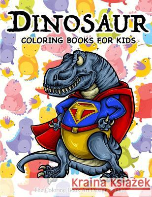 Dinosaur Coloring Books for Kids: Dinosaur Coloring Books for Kids 3-8, 6-8, Toddlers, Boys Best Birthday Gifts (Dinosaur Coloring Book Gift) The Coloring Book Art Design Studio 9781718756922 Createspace Independent Publishing Platform