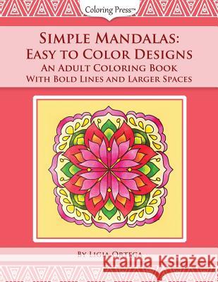 Simple Mandalas: Easy to Color Designs: An Adult Coloring Book with Bold Lines and Larger Spaces Ligia Ortega 9781718757462