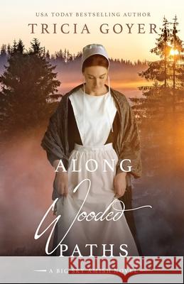 Along Wooded Paths: A Big Sky Novel Tricia Goyer 9781718759213 Createspace Independent Publishing Platform
