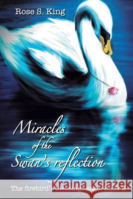 Miracles of the Swan's Reflection: The Firebird's Blessings Saga: Book 2 Rose S. King 9781718759244