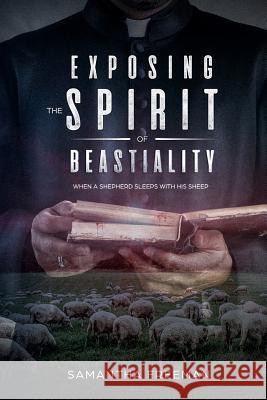 Exposing The Spirit of Bestiality: When A Shepherd sleeps with his Sheep Freeman, Samantha 9781718760837 Createspace Independent Publishing Platform