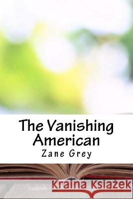 The Vanishing American Zane Grey 9781718761391 Createspace Independent Publishing Platform