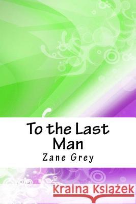 To the Last Man Zane Grey 9781718761469