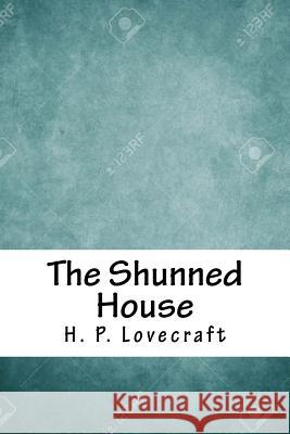 The Shunned House H. P. Lovecraft 9781718762558 Createspace Independent Publishing Platform