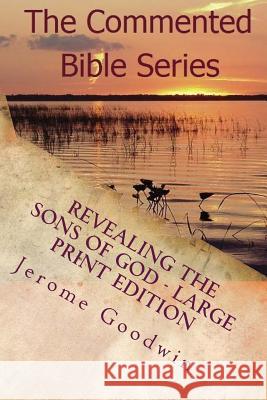 Revealing The Sons Of God - Large Print Edition: The Commented Bible Series Goodwin, Jerome Cameron 9781718763487 Createspace Independent Publishing Platform