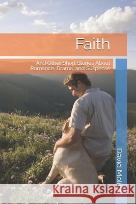 Faith: And Other Short Stories about Romance, Drama, and Suspense David S. Molina Julie Bergmann Molina 9781718765603