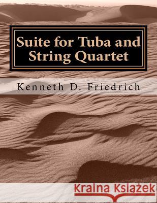 Suite for Tuba and String Quartet Kenneth D. Friedrich 9781718767508 Createspace Independent Publishing Platform