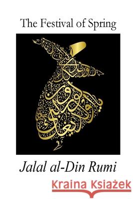 The Festival of Spring: Excerpt from Essential Rumi William Hastie Jalal Al-Din Rumi 9781718773790