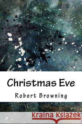 Christmas Eve Robert Browning 9781718777101 Createspace Independent Publishing Platform