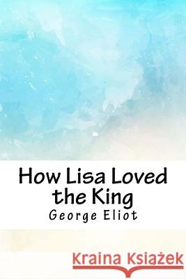 How Lisa Loved the King George Eliot 9781718777415 Createspace Independent Publishing Platform