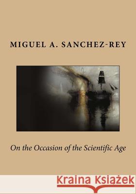 On the Occasion of the Scientific Age Miguel a. Sanchez-Rey 9781718778856 Createspace Independent Publishing Platform