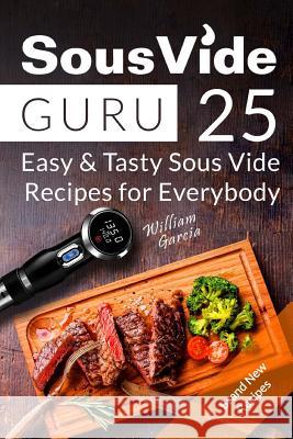 Sous Vide Guru: 25 Easy & Tasty Sous Vide Recipes for Everybody Mr William Garcia 9781718786455 Createspace Independent Publishing Platform