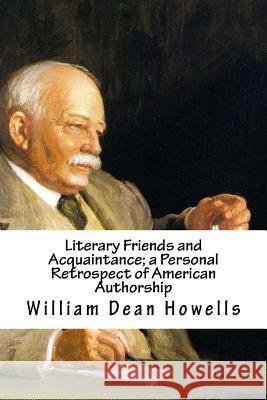 Literary Friends and Acquaintance; a Personal Retrospect of American Authorship Howells, William Dean 9781718793002 Createspace Independent Publishing Platform
