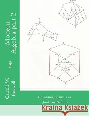 Modern Algebra part 2: Homomorphisms and Quotient Groups Boswell, Carroll W. 9781718793033 Createspace Independent Publishing Platform