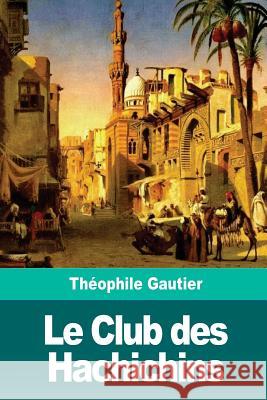 Le Club des Hachichins Gautier, Théophile 9781718797857 Createspace Independent Publishing Platform
