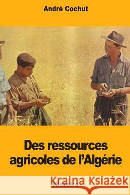 Des ressources agricoles de l'Algérie Cochut, Andre 9781718800397 Createspace Independent Publishing Platform