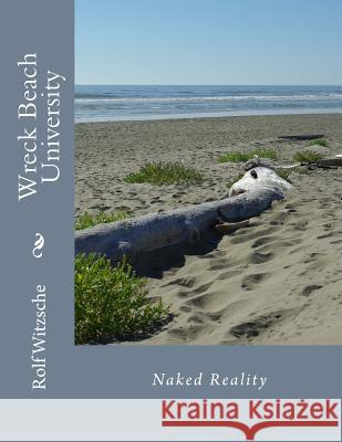 Wreck Beach University: Naked Reality Rolf A. F. Witzsche 9781718803442 Createspace Independent Publishing Platform