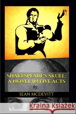 Shakespeare's Skull: A Novel in Five Acts Sean McDevitt 9781718804593