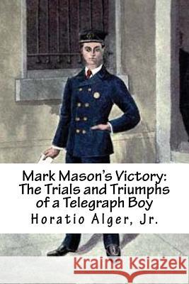 Mark Mason's Victory: The Trials and Triumphs of a Telegraph Boy Horatio, Jr. Alger 9781718804630 Createspace Independent Publishing Platform