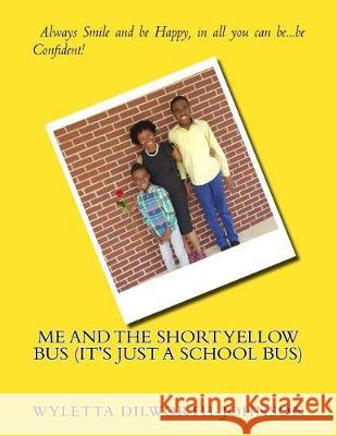 Me and the Short Yellow Bus (it's just a school bus) Dilworth-Johnson, Wyletta Loshaye 9781718807099