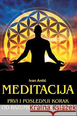Meditacija: Prvi I Poslednji Korak - Od Razumevanja Do Prakse Ivan Antic 9781718809888
