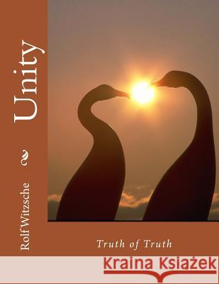 Unity: Truth of Truth Rolf A. F. Witzsche 9781718810341 Createspace Independent Publishing Platform