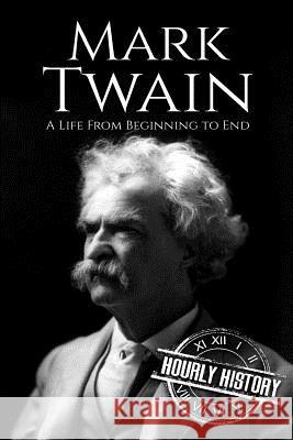 Mark Twain: A Life From Beginning to End Hourly History 9781718810518 Createspace Independent Publishing Platform